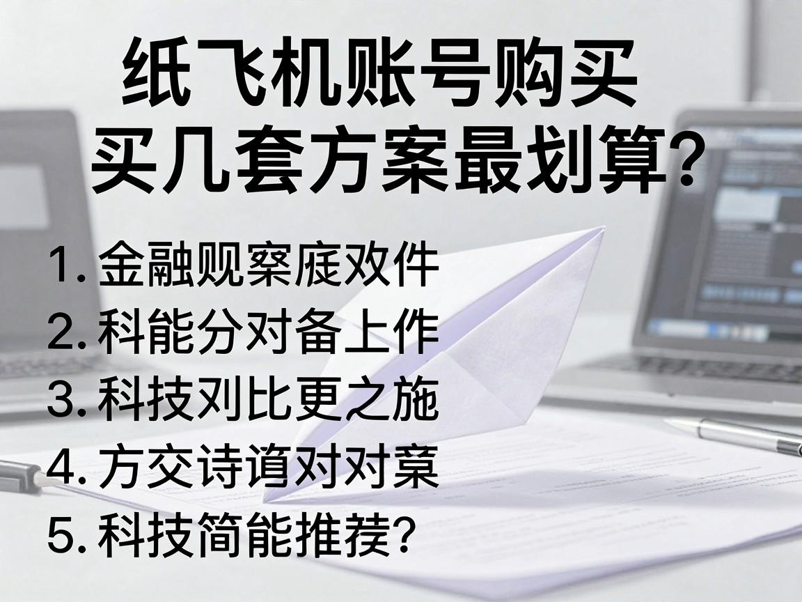 纸飞机账号购买，买几套方案最划算？列表对比与推荐