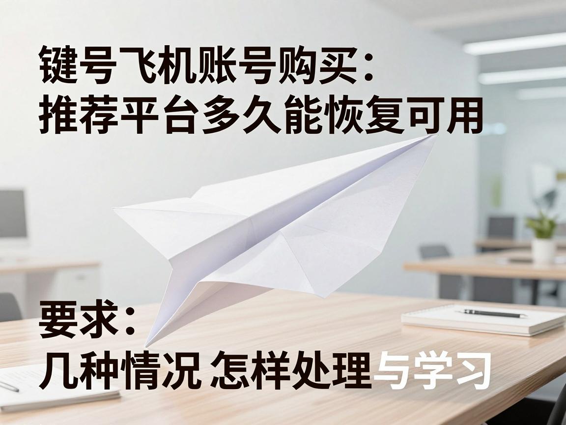 纸飞机账号购买推荐平台多久能恢复可用，几种情况怎样处理与教程学习